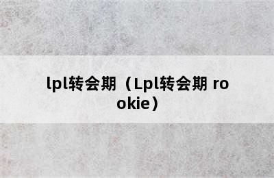 lpl转会期（Lpl转会期 rookie）